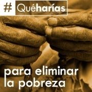 ¿Qué harías para eliminar la pobreza?